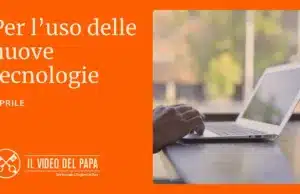 Intenzione di preghiera di Papa Francesco “Per l’uso delle nuove tecnologie” –  Aprile 2025
