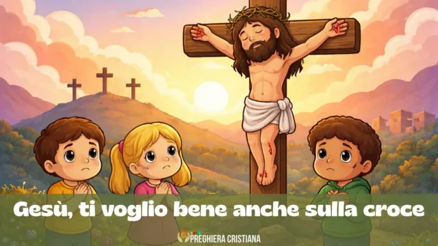 Gesù, ti voglio bene anche sulla croce - preghiera bambini Gesù, ti voglio bene anche sulla croce