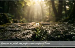 Il segreto dei piccoli: una preghiera per accogliere il Regno Il segreto dei piccoli: una preghiera per accogliere il Regno