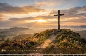 Preghiera del giorno di domenica 30 agosto 2026 dal titolo: “Abbracciare la croce per ritrovare la vita” Abbracciare la croce per ritrovare la vita
