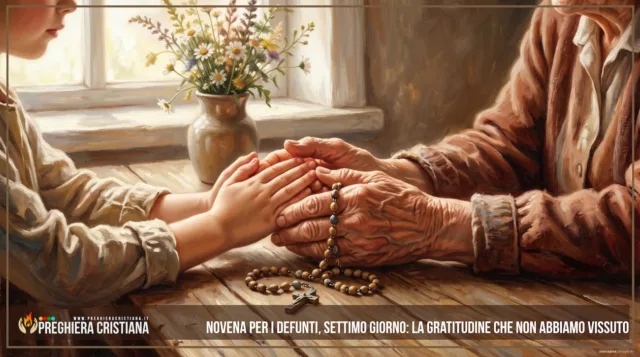 Novena per i defunti, settimo giorno- la gratitudine che non abbiamo vissuto Novena per i defunti, settimo giorno- la gratitudine che non abbiamo vissuto